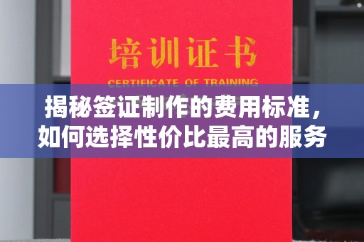 汨罗揭秘签证制作的费用标准，如何选择性价比最高的服务？