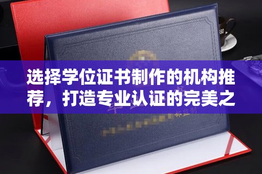 汨罗选择学位证书制作的机构推荐，打造专业认证的完美之选