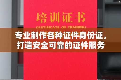 汨罗专业制作各种证件身份证，打造安全可靠的证件服务