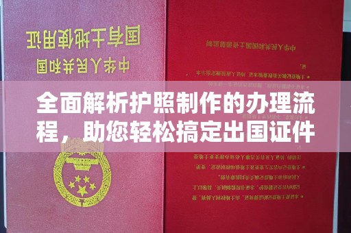 汨罗全面解析护照制作的办理流程，助您轻松搞定出国证件