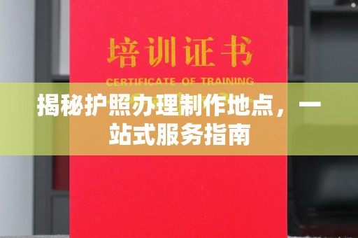 汨罗揭秘护照办理制作地点，一站式服务指南